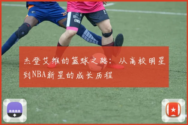 杰登艾维的篮球之路：从高校明星到NBA新星的成长历程