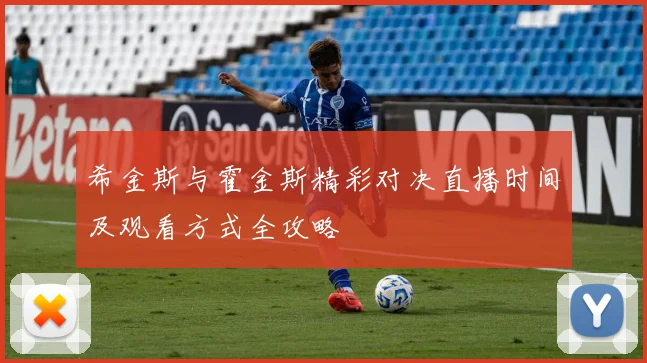 希金斯与霍金斯精彩对决直播时间及观看方式全攻略